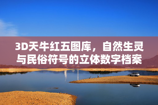 3D天牛红五图库,自然生灵与民俗符号的立体数字档案,3D天牛红五图库,自然生灵与民俗符号的立体数字档案