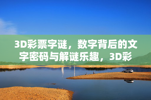 3D彩票字谜，数字背后的文字密码与解谜乐趣，3D彩票字谜，数字文字密码与解谜乐趣