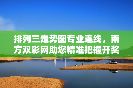 排列三走势图专业连线，南方双彩网助您精准把握开奖规律