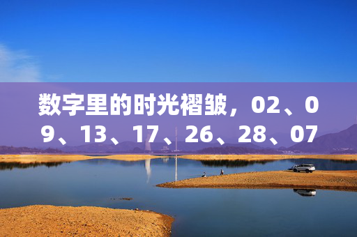 数字里的时光褶皱，02、09、13、17、26、28、07，数字褶皱，时光印记