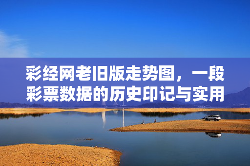 彩经网老旧版走势图,一段彩票数据的历史印记与实用价值,彩经网老旧版走势图,历史印记与实用价值
