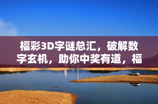 福彩3D字谜总汇，破解数字玄机，助你中奖有道，福彩3D字谜总汇，破解数字玄机，助你中奖有道