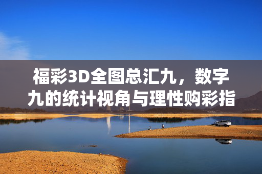 福彩3D全图总汇九，数字九的统计视角与理性购彩指南，福彩3D数字九，统计视角与理性购彩指南
