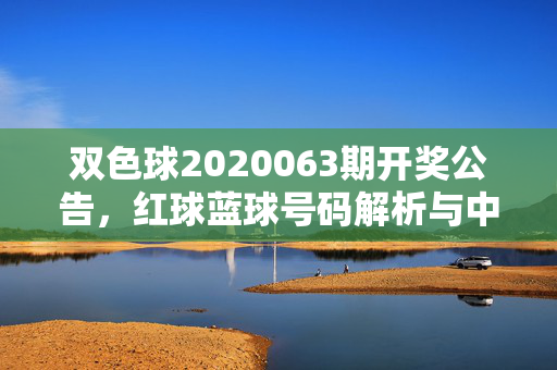 双色球2020063期开奖公告，红球蓝球号码解析与中奖情况一览，双色球2020063期开奖公告，红球蓝球号码解析与中奖情况一览