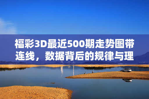 福彩3D最近500期走势图带连线，数据背后的规律与理性分析，福彩3D近500期走势图带连线，数据规律与理性分析