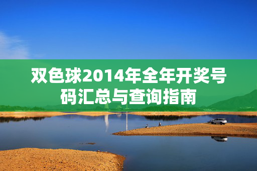 双色球2014年全年开奖号码汇总与查询指南