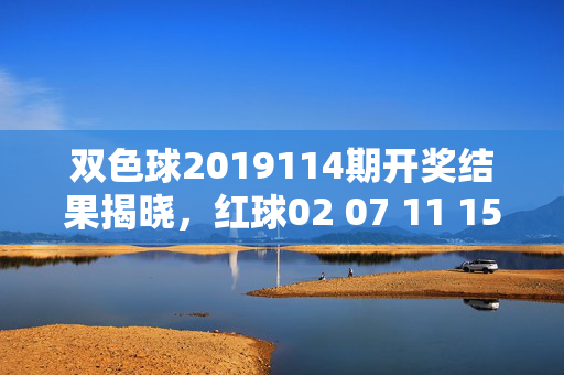 双色球2019114期开奖结果揭晓，红球02 07 11 15 22 28 蓝球09 头奖7注，双色球2019114期开奖结果，红球02 07 11 15 22 28 蓝球09 头奖7注