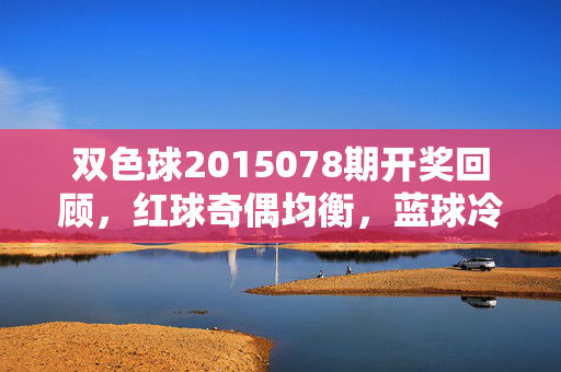 双色球2015078期开奖回顾,红球奇偶均衡,蓝球冷号回补,双色球2015078期开奖回顾,红球奇偶均衡 蓝球冷号回补