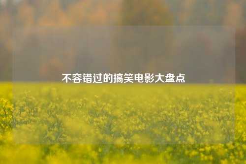 不容错过的搞笑电影大盘点