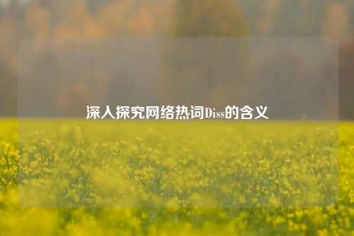 深入探究网络热词Diss的含义