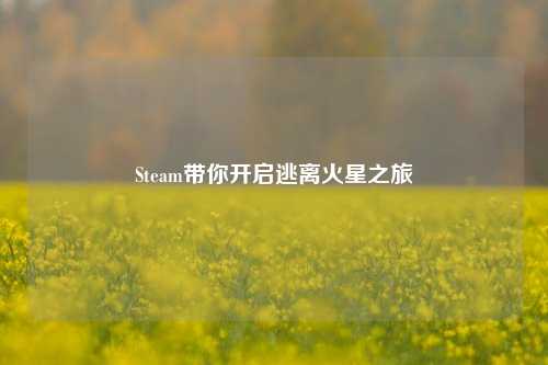 Steam带你开启逃离火星之旅