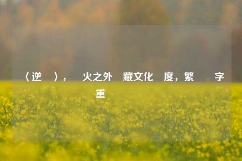 〈逆戰〉，槍火之外蘊藏文化溫度，繁體漢字重現戰場漢韻