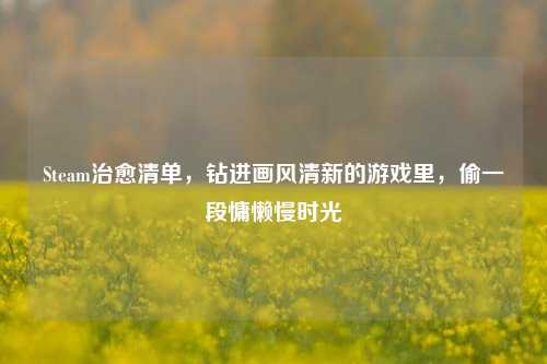 Steam治愈清单,钻进画风清新的游戏里,偷一段慵懒慢时光