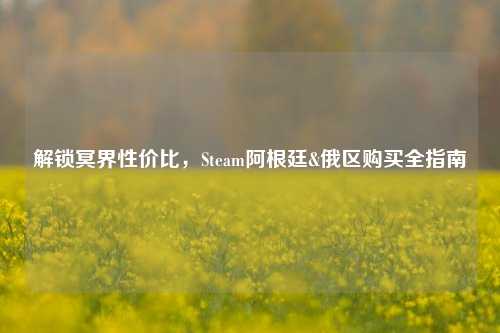解锁冥界性价比，Steam阿根廷&俄区购买全指南