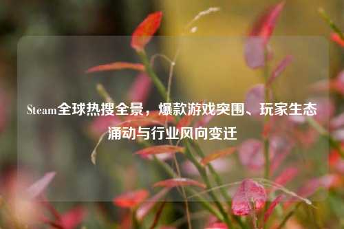 Steam全球热搜全景,爆款游戏突围、玩家生态涌动与行业风向变迁