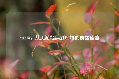 Steam,从页游经典到PC端的群星盛宴