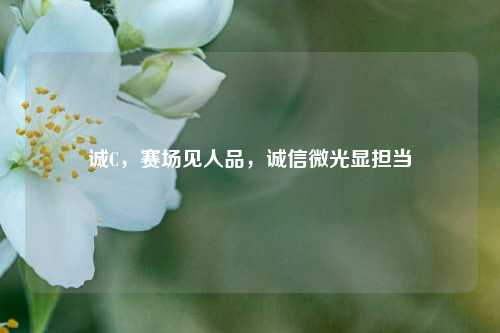 诚C，赛场见人品，诚信微光显担当